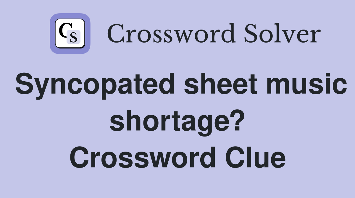 Syncopated sheet music shortage? Crossword Clue Answers Crossword